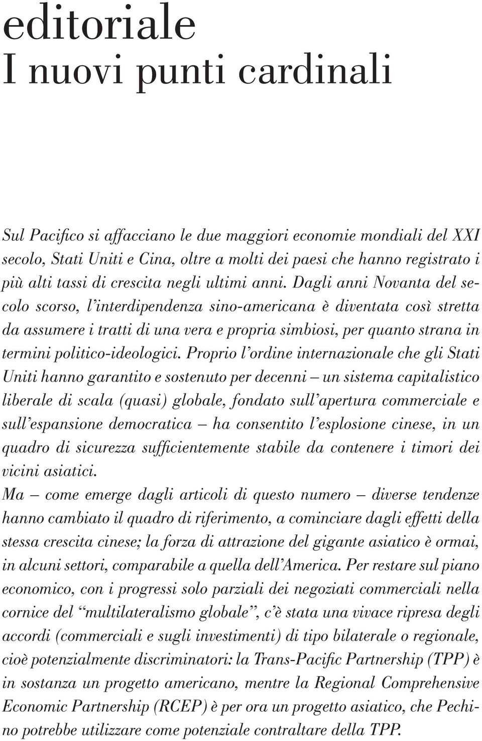 Dagli anni Novanta del secolo scorso, l interdipendenza sino-americana è diventata così stretta da assumere i tratti di una vera e propria simbiosi, per quanto strana in termini politico-ideologici.