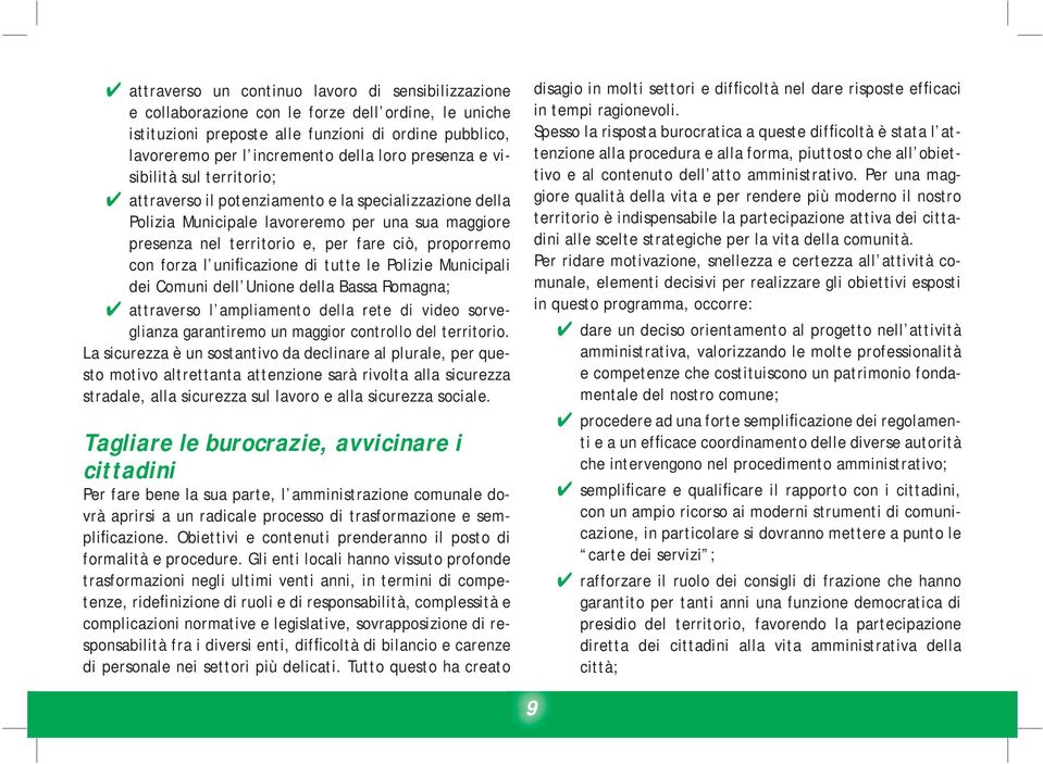 con forza l unificazione di tutte le Polizie Municipali dei Comuni dell Unione della Bassa Romagna; attraverso l ampliamento della rete di video sorveglianza garantiremo un maggior controllo del