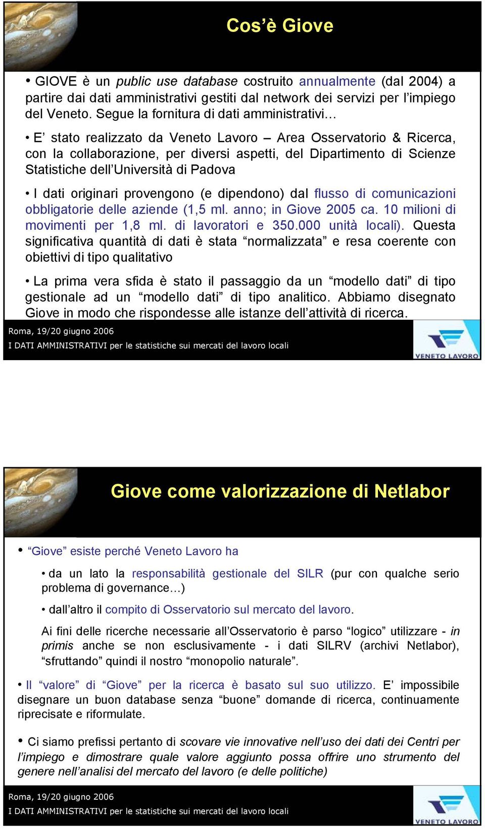 Università di Padova I dati originari provengono (e dipendono) dal flusso di comunicazioni obbligatorie delle aziende (1,5 ml. anno; in Giove 2005 ca. 10 milioni di movimenti per 1,8 ml.