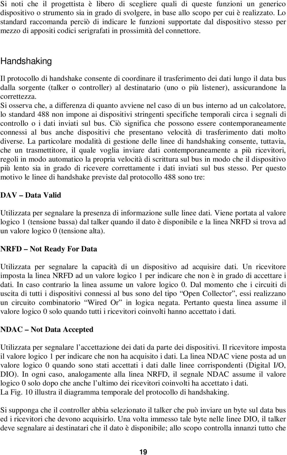 Handshaking Il protocollo di handshake consente di coordinare il trasferimento dei dati lungo il data bus dalla sorgente (talker o controller) al destinatario (uno o più listener), assicurandone la