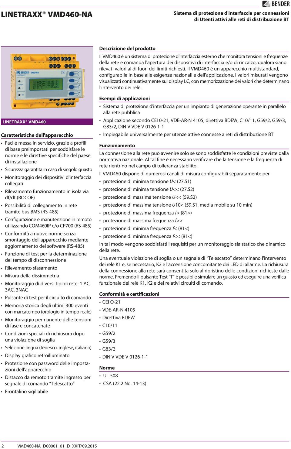 Il è un apparecchio multistandard, configurabile in base alle esigenze nazionali e dell'applicazione.