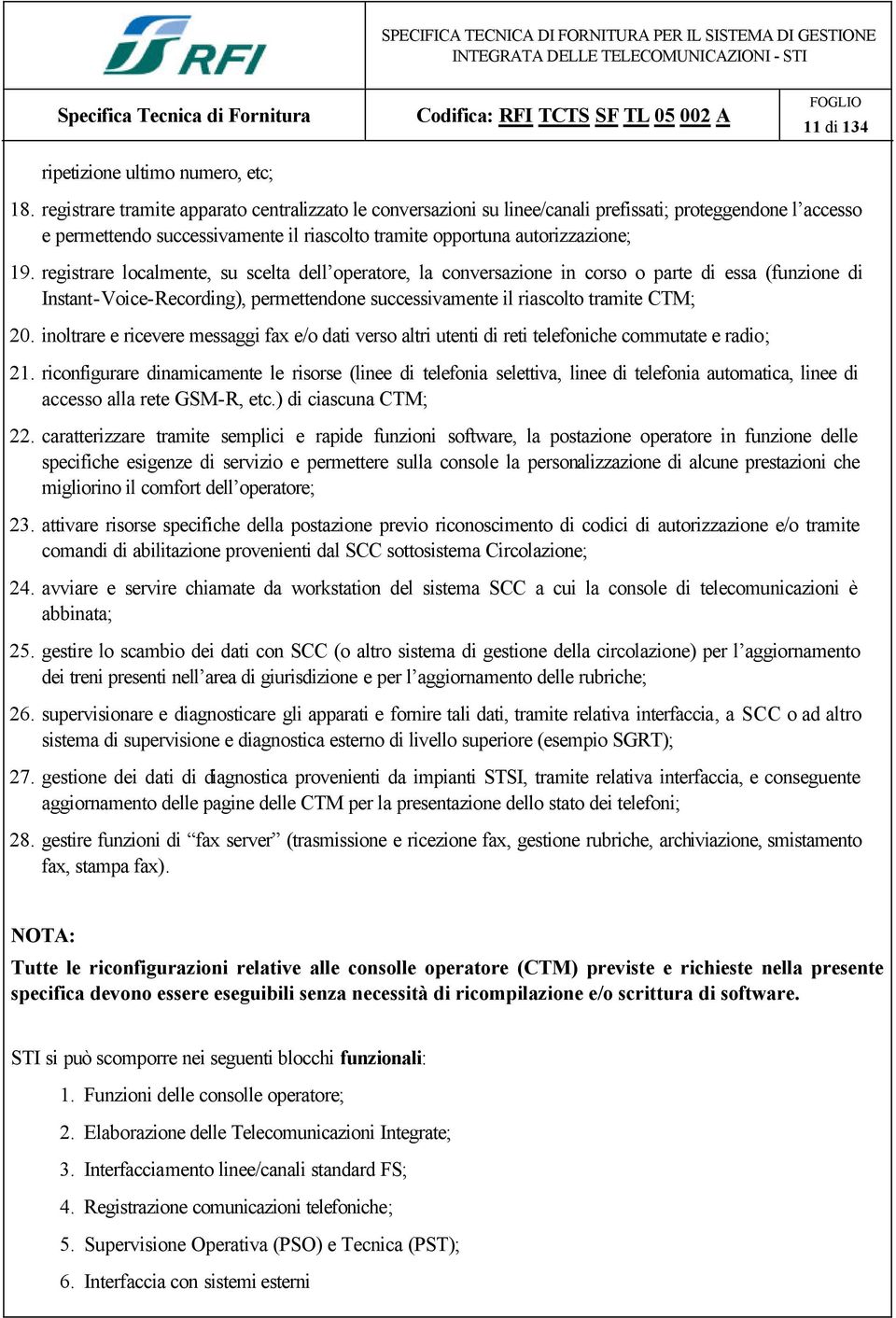 registrare localmente, su scelta dell operatore, la conversazione in corso o parte di essa (funzione di Instant-Voice-Recording), permettendone successivamente il riascolto tramite CTM; 20.