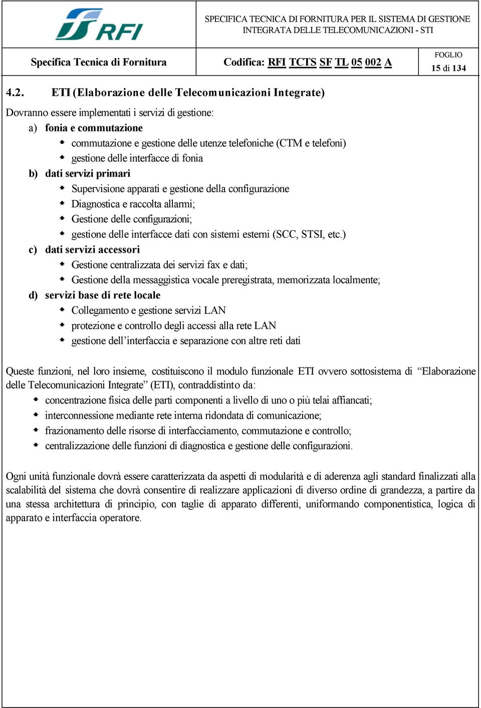 gestione delle interfacce di fonia b) dati servizi primari Supervisione apparati e gestione della configurazione Diagnostica e raccolta allarmi; Gestione delle configurazioni; gestione delle