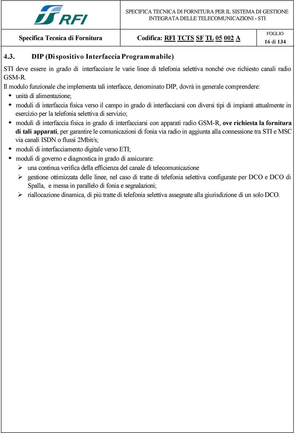 diversi tipi di impianti attualmente in esercizio per la telefonia selettiva di servizio; moduli di interfaccia fisica in grado di interfacciarsi con apparati radio GSM-R, ove richiesta la fornitura