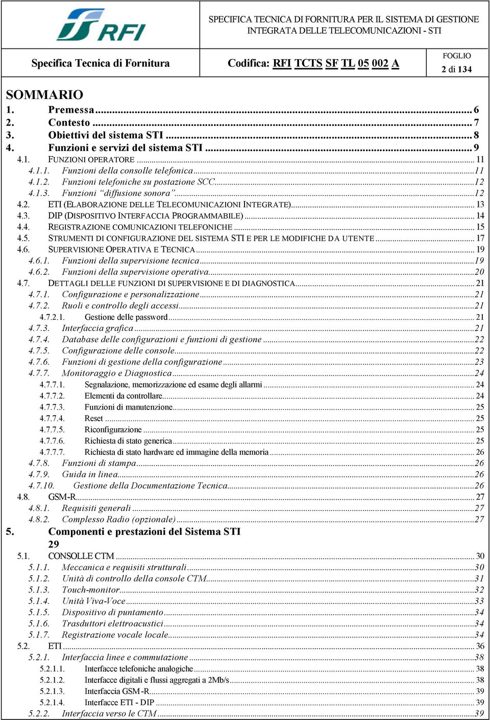 .. 14 4.4. REGISTRAZIONE COMUNICAZIONI TELEFONICHE... 15 4.5. STRUMENTI DI CONFIGURAZIONE DEL SISTEMA STI E PER LE MODIFICHE DA UTENTE... 17 4.6. SUPERVISIONE OPERATIVA E TECNICA... 19 4.6.1. Funzioni della supervisione tecnica.