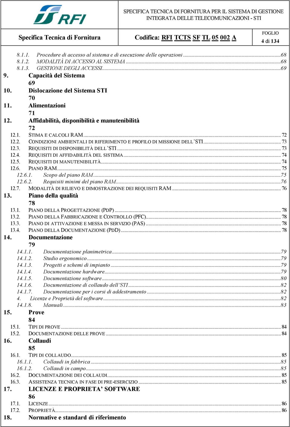 .. 73 12.3. REQUISITI DI DISPONIBILITÀ DELL STI... 73 12.4. REQUISITI DI AFFIDABILITÀ DEL SISTEMA... 74 12.5. REQUISITI DI MANUTENIBILITÀ... 74 12.6. PIANO RAM... 75 12.6.1. Scopo del piano RAM...75 12.6.2. Requisiti minimi del piano RAM.