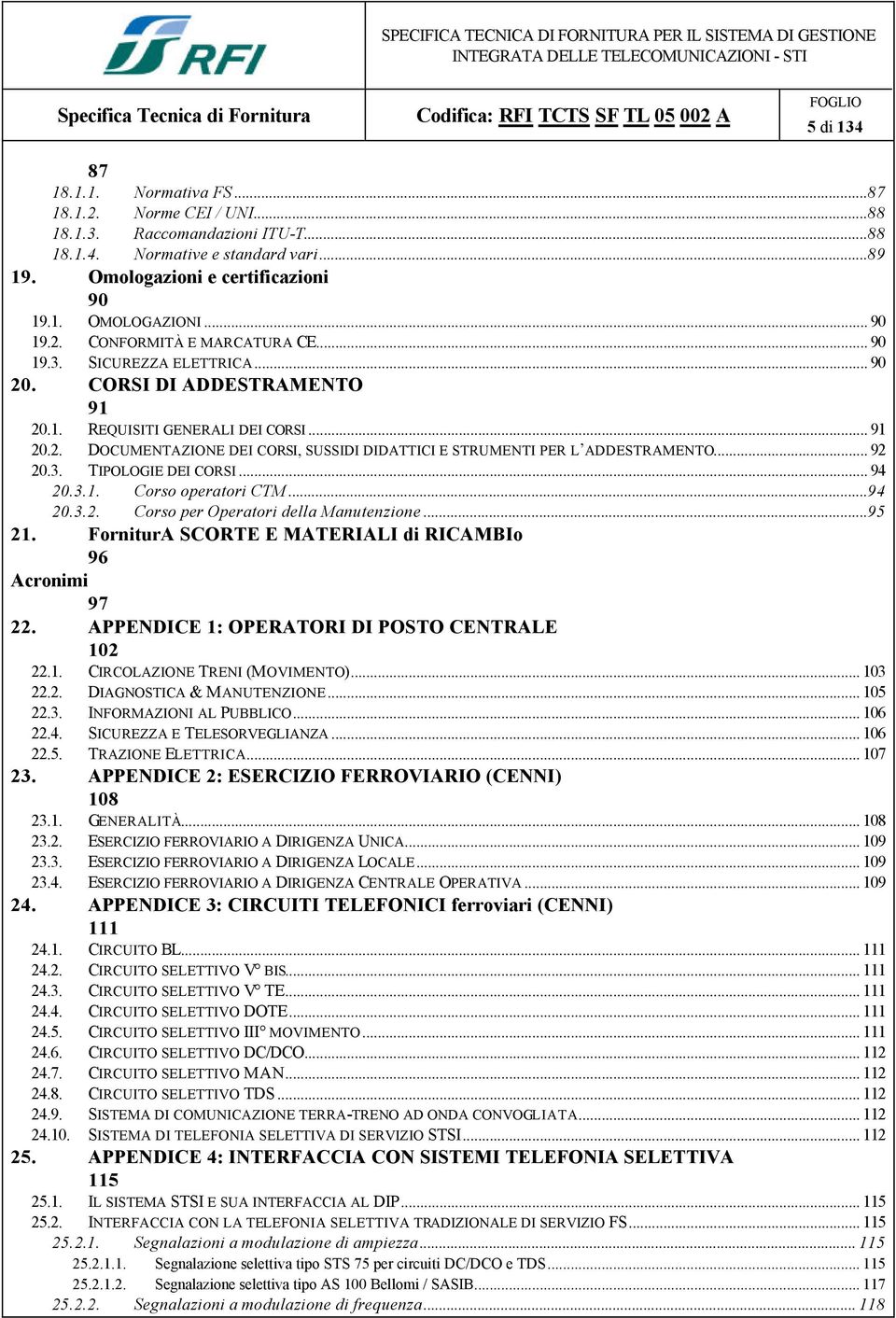 .. 92 20.3. TIPOLOGIE DEI CORSI... 94 20.3.1. Corso operatori CTM...94 20.3.2. Corso per Operatori della Manutenzione...95 21. ForniturA SCORTE E MATERIALI di RICAMBIo 96 Acronimi 97 22.