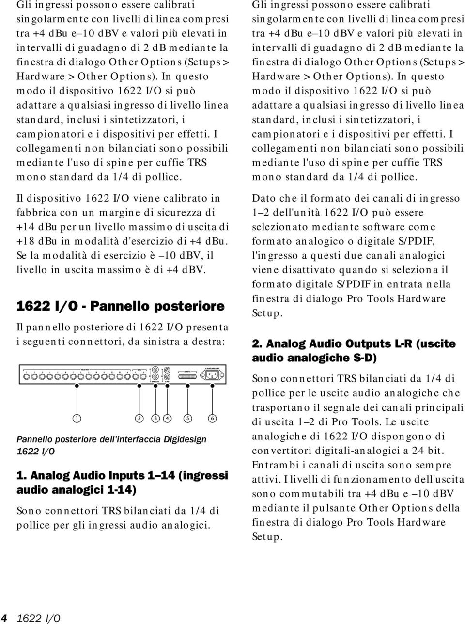 In questo modo il dispositivo si può adattare a qualsiasi ingresso di livello linea standard, inclusi i sintetizzatori, i campionatori e i dispositivi per effetti.