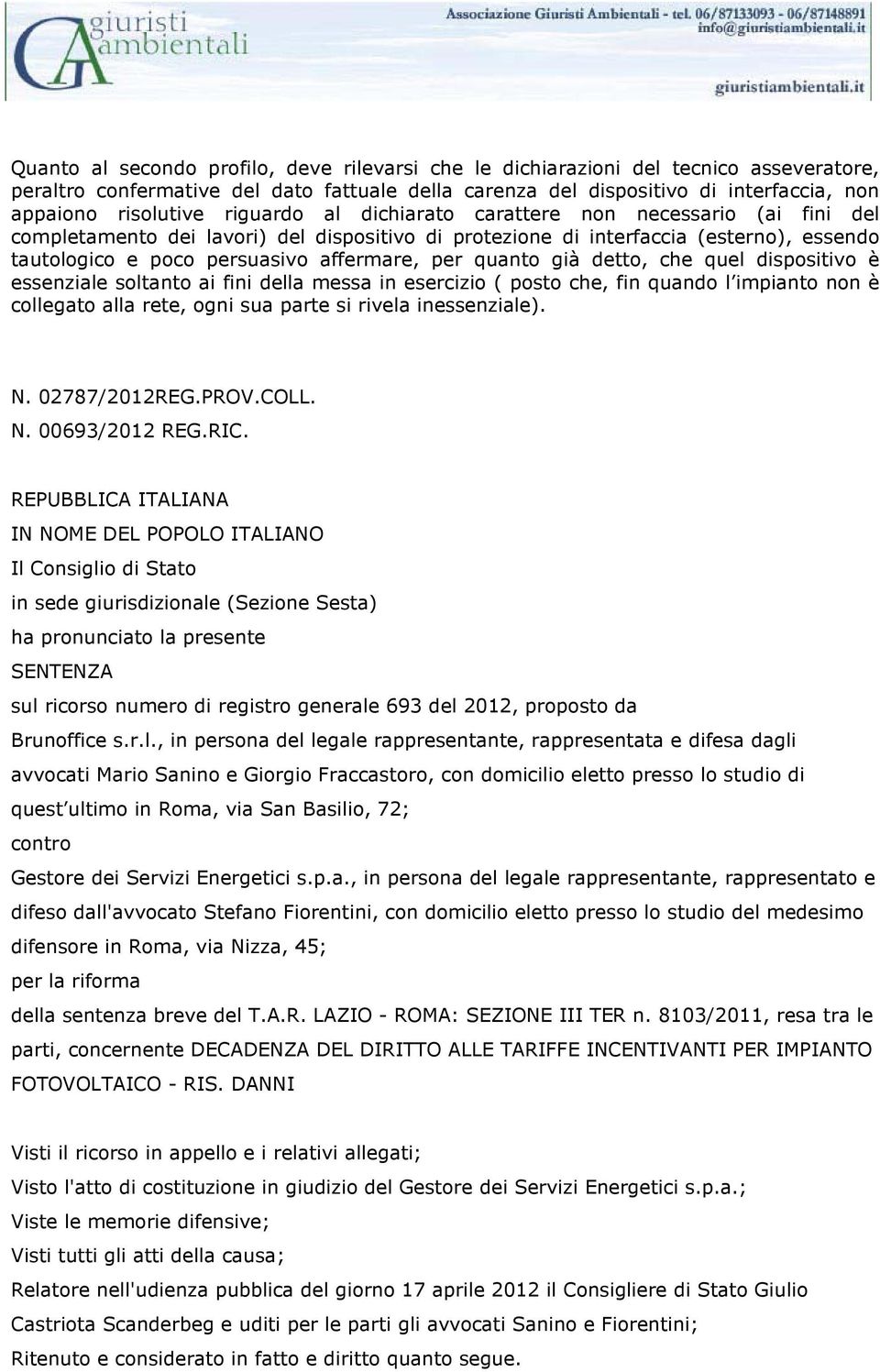 quanto già detto, che quel dispositivo è essenziale soltanto ai fini della messa in esercizio ( posto che, fin quando l impianto non è collegato alla rete, ogni sua parte si rivela inessenziale). N.