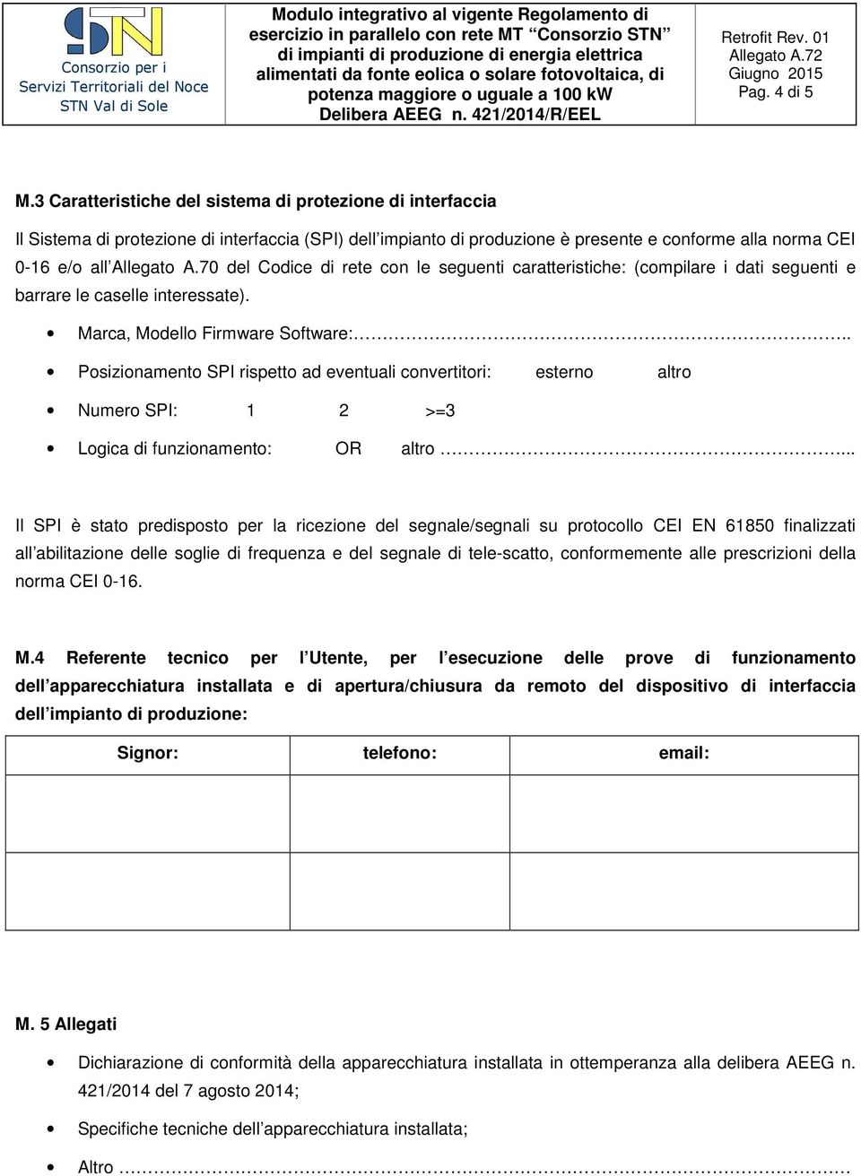 70 del Codice di rete con le seguenti caratteristiche: (compilare i dati seguenti e barrare le caselle interessate). Marca, Modello Firmware Software:.