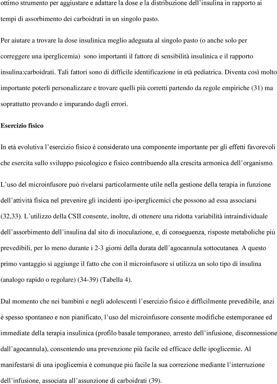 insulina:carboidrati. Tali fattori sono di difficile identificazione in età pediatrica.