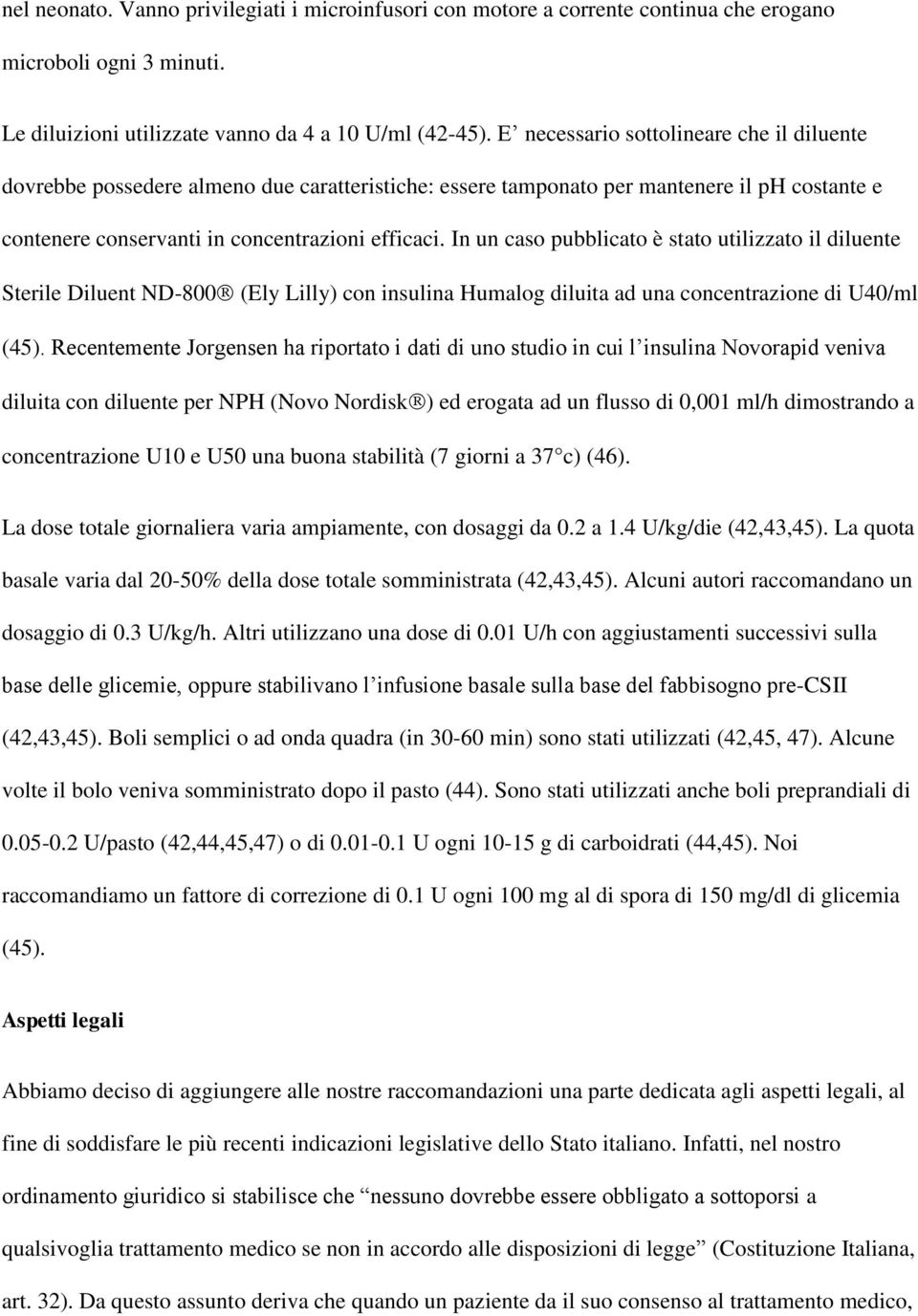 In un caso pubblicato è stato utilizzato il diluente Sterile Diluent ND-800 (Ely Lilly) con insulina Humalog diluita ad una concentrazione di U40/ml (45).