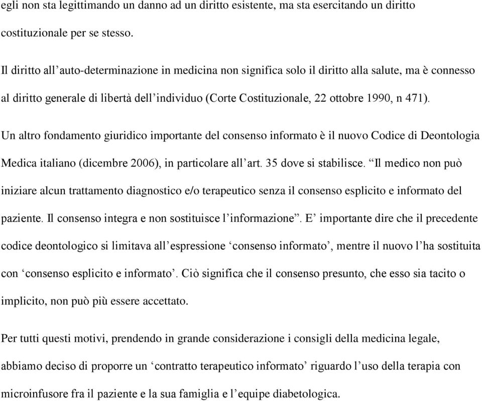 Un altro fondamento giuridico importante del consenso informato è il nuovo Codice di Deontologia Medica italiano (dicembre 2006), in particolare all art. 35 dove si stabilisce.