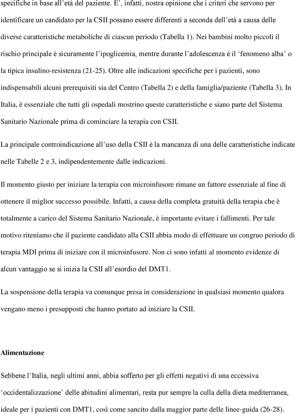 ciascun periodo (Tabella 1). Nei bambini molto piccoli il rischio principale è sicuramente l ipoglicemia, mentre durante l adolescenza è il fenomeno alba o la tipica insulino-resistenza (21-25).