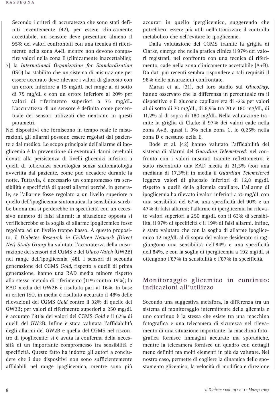 misurazione per essere accurato deve rilevare i valori di glucosio con un errore inferiore a 15 mg/dl nel range al di sotto di 75 mg/dl e con un errore inferiore al 20% per valori di riferimento