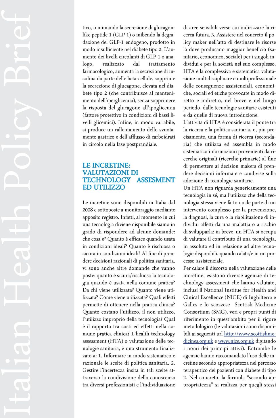 elevata nel diabete tipo 2 (che contribuisce al mantenimento dell iperglicemia), senza sopprimere la risposta del glucagone all ipoglicemia (fattore protettivo in condizioni di bassi livelli