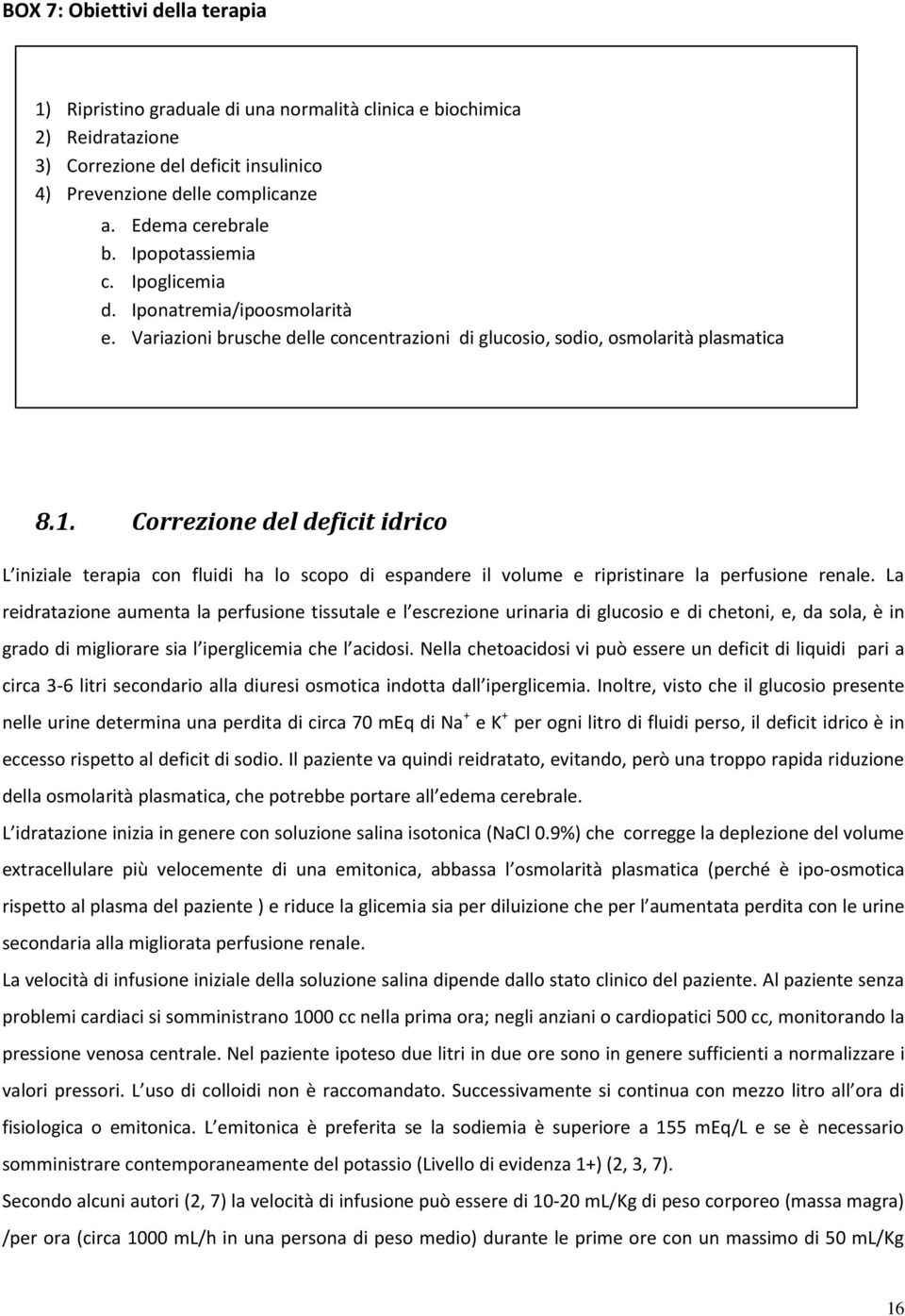 Correzione del deficit idrico L iniziale terapia con fluidi ha lo scopo di espandere il volume e ripristinare la perfusione renale.