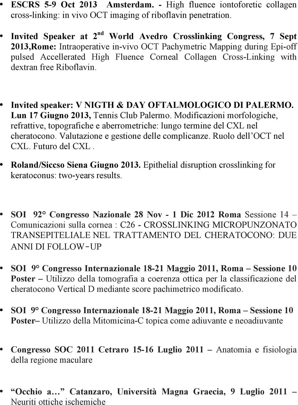 Cross-Linking with dextran free Riboflavin. Invited speaker: V NIGTH & DAY OFTALMOLOGICO DI PALERMO. Lun 17 Giugno 2013, Tennis Club Palermo.