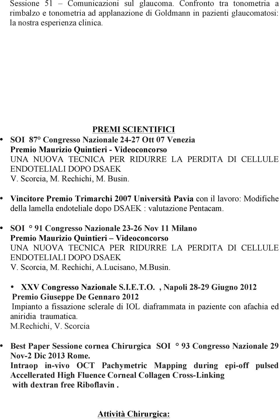 Rechichi, M. Busin. Vincitore Premio Trimarchi 2007 Università Pavia con il lavoro: Modifiche della lamella endoteliale dopo DSAEK : valutazione Pentacam.