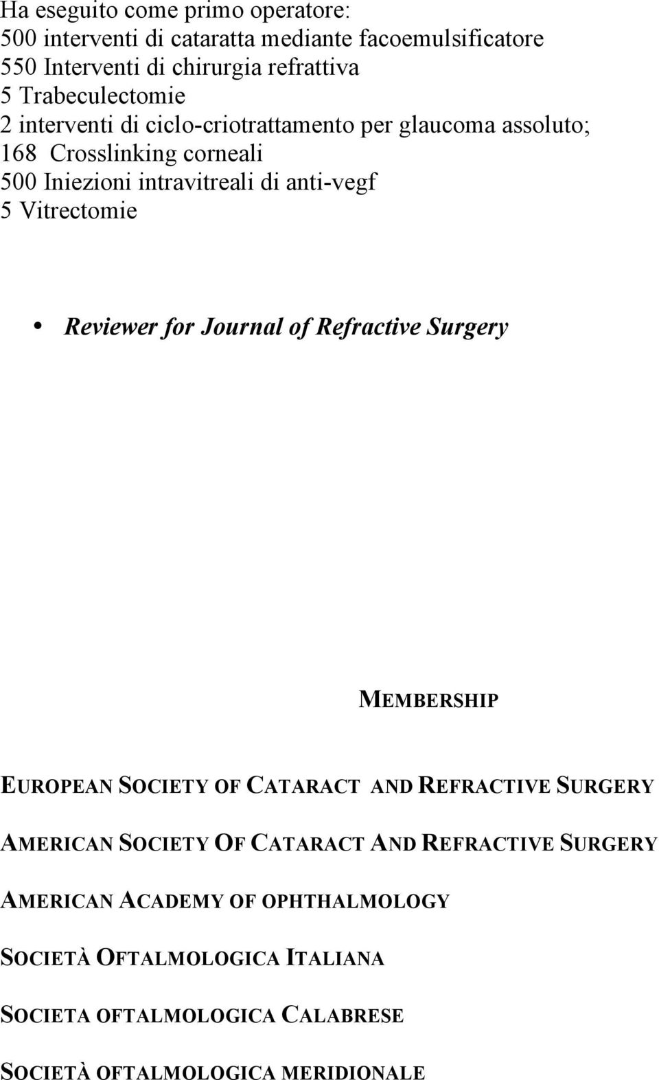 5 Vitrectomie Reviewer for Journal of Refractive Surgery MEMBERSHIP EUROPEAN SOCIETY OF CATARACT AND REFRACTIVE SURGERY AMERICAN SOCIETY OF