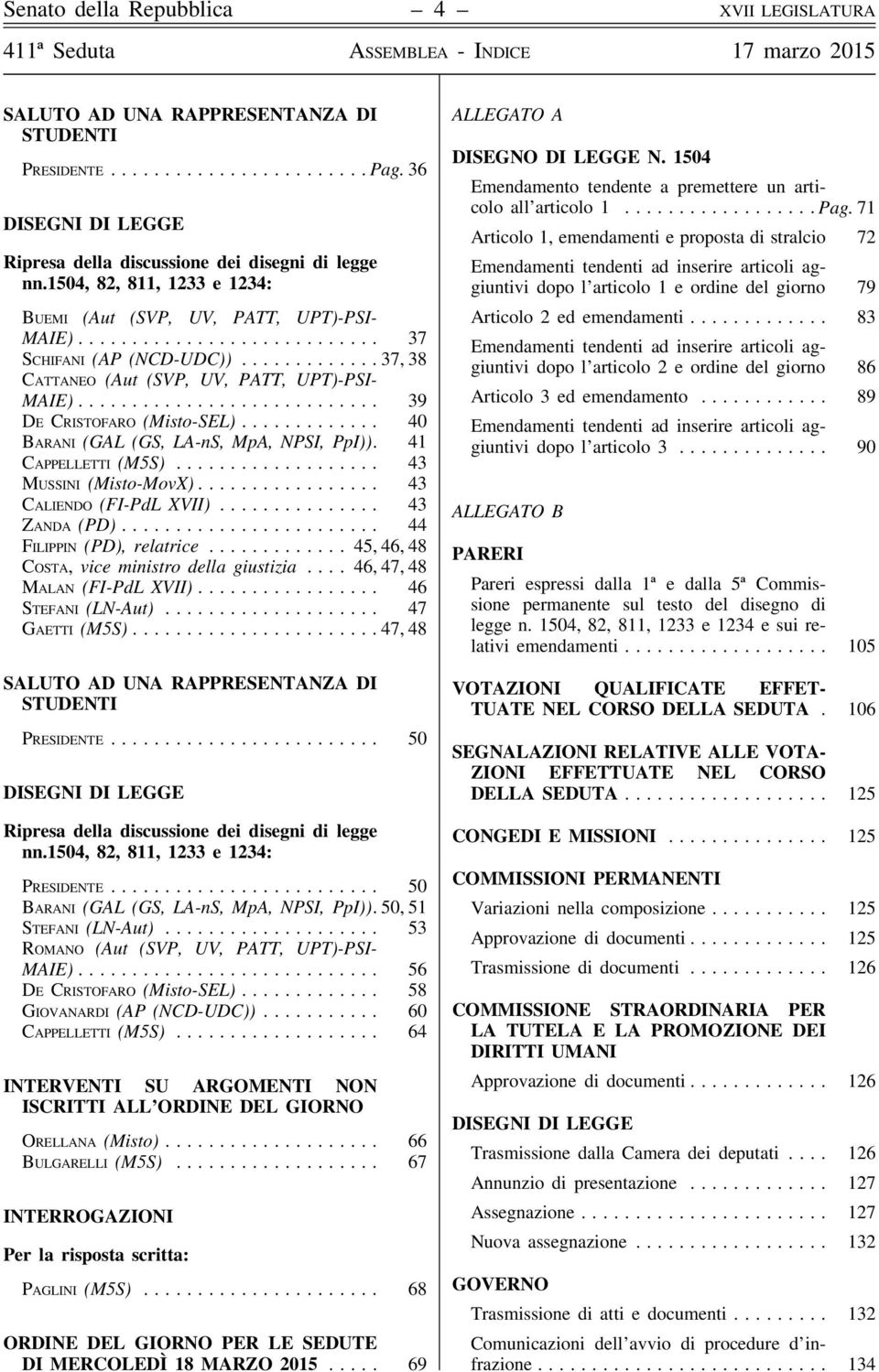 .. 40 Barani (GAL (GS, LA-nS, MpA, NPSI, PpI)). 41 Cappelletti (M5S)... 43 Mussini (Misto-MovX)... 43 Caliendo (FI-PdL XVII)... 43 Zanda (PD)... 44 Filippin (PD), relatrice.