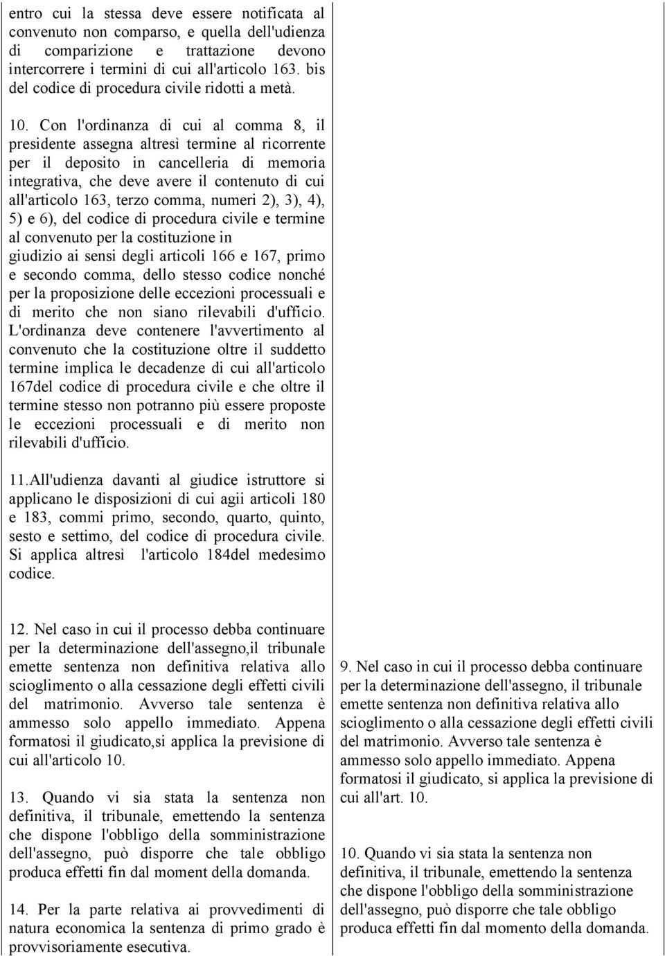 Con l'ordinanza di cui al comma 8, il presidente assegna altresì termine al ricorrente per il deposito in cancelleria di memoria integrativa, che deve avere il contenuto di cui all'articolo 163,