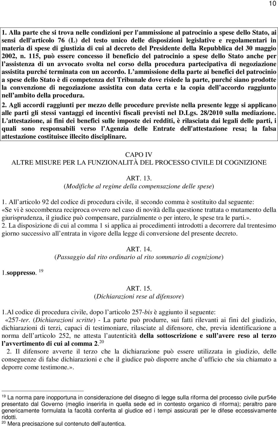 115, può essere concesso il beneficio del patrocinio a spese dello Stato anche per l assistenza di un avvocato svolta nel corso della procedura partecipativa di negoziazione assistita purché