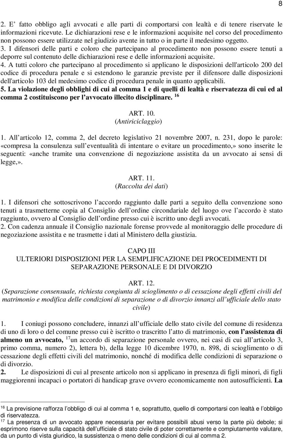 I difensori delle parti e coloro che partecipano al procedimento non possono essere tenuti a deporre sul contenuto delle dichiarazioni rese e delle informazioni acquisite. 4.