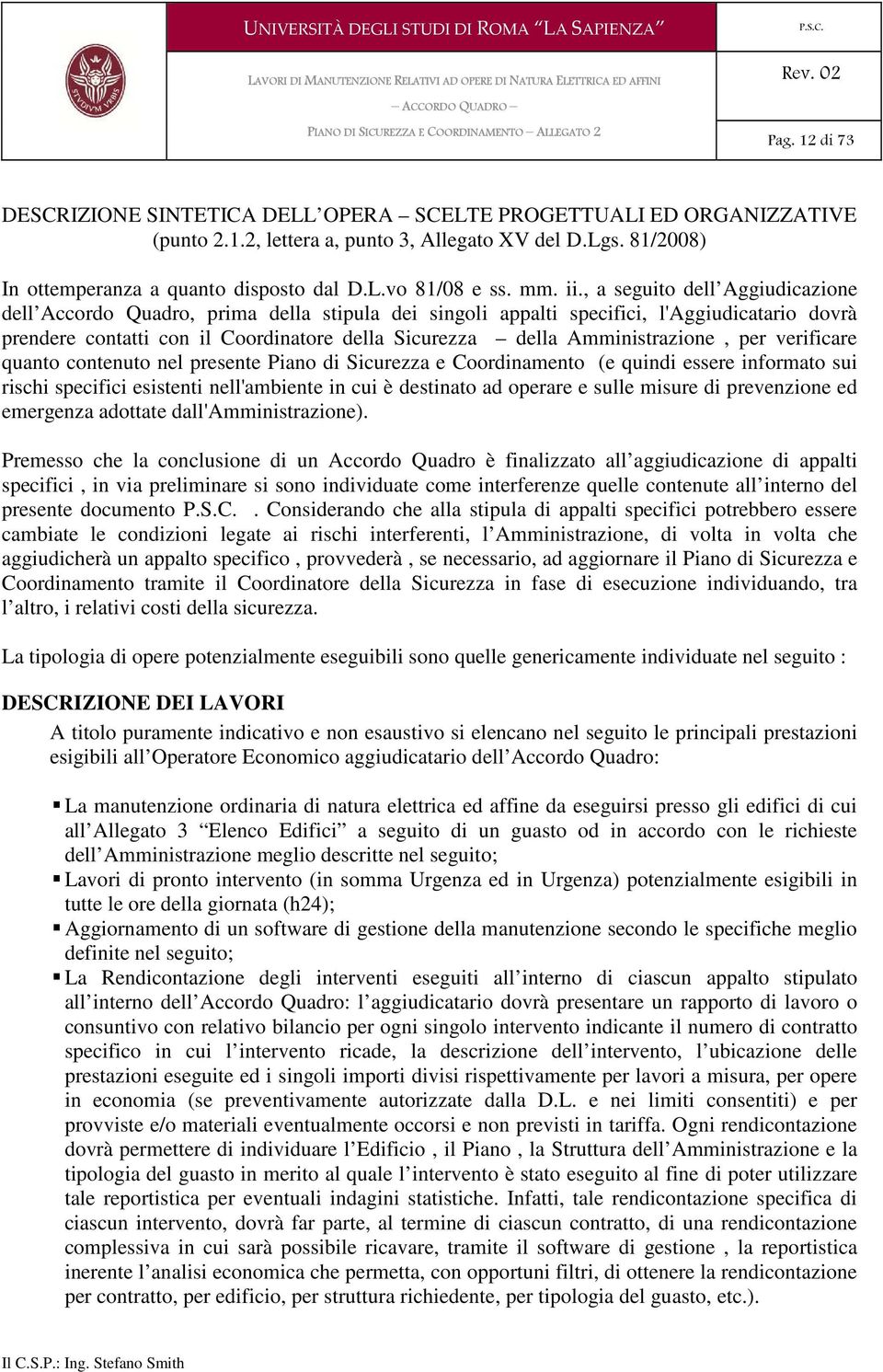 , a seguito dell Aggiudicazione dell Accordo Quadro, prima della stipula dei singoli appalti specifici, l'aggiudicatario dovrà prendere contatti con il Coordinatore della Sicurezza della