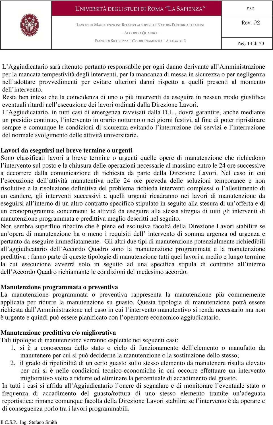 Resta ben inteso che la coincidenza di uno o più interventi da eseguire in nessun modo giustifica eventuali ritardi nell esecuzione dei lavori ordinati dalla Direzione Lavori.