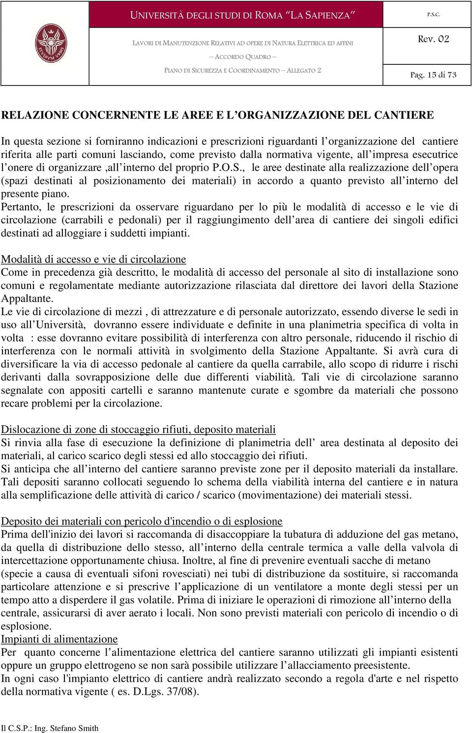 , le aree destinate alla realizzazione dell opera (spazi destinati al posizionamento dei materiali) in accordo a quanto previsto all interno del presente piano.