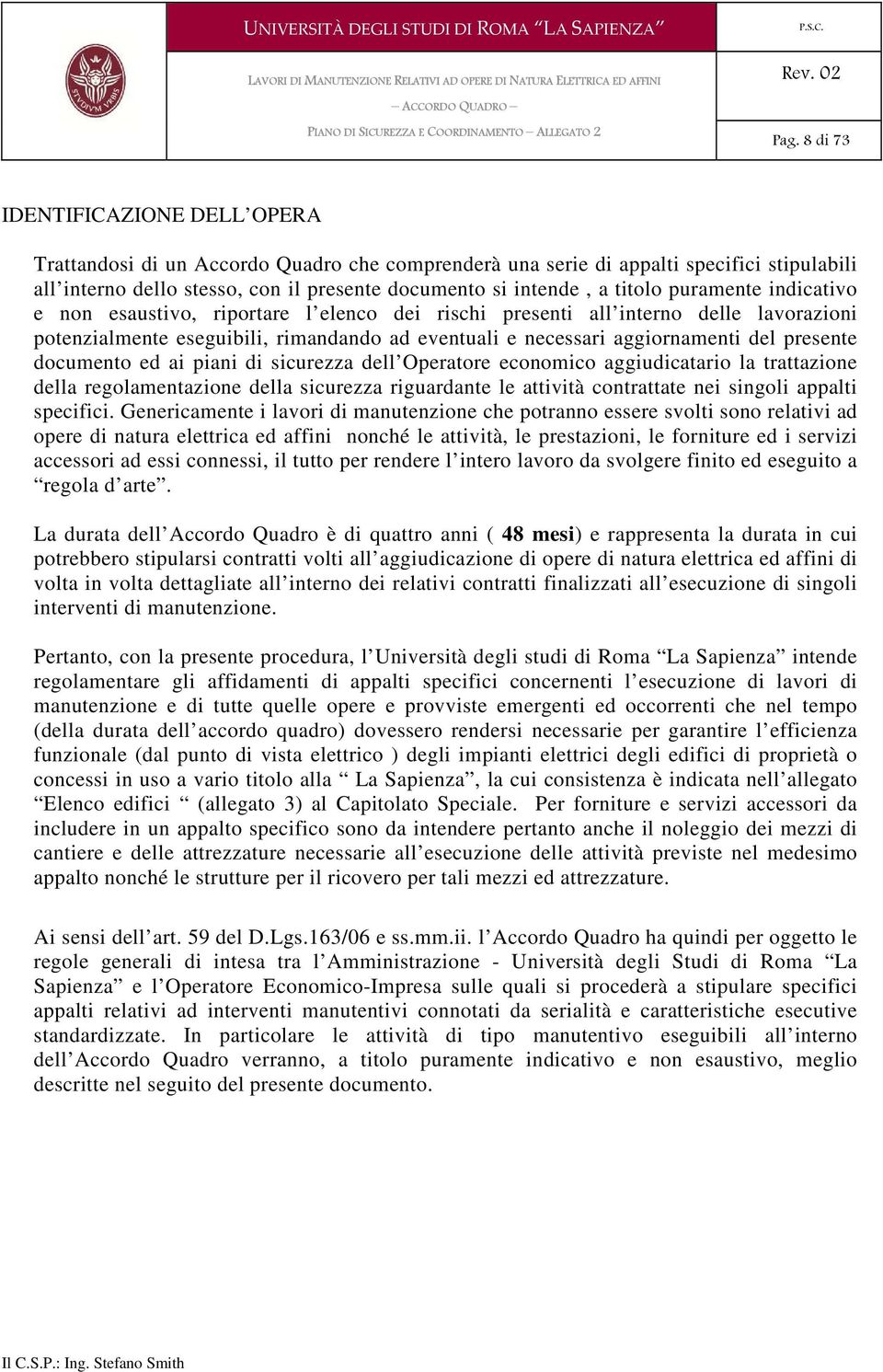 presente documento ed ai piani di sicurezza dell Operatore economico aggiudicatario la trattazione della regolamentazione della sicurezza riguardante le attività contrattate nei singoli appalti