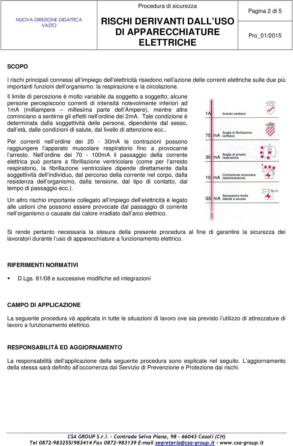 Il limite di percezione è molto variabile da soggetto a soggetto; alcune persone percepiscono correnti di intensità notevolmente inferiori ad 1mA (milliampere millesima parte dell Ampere), mentre