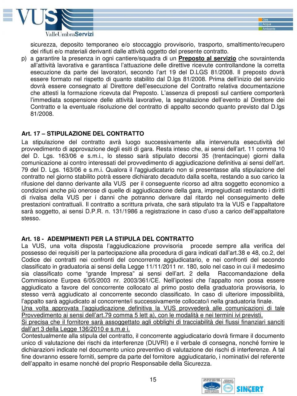 esecuzione da parte dei lavoratori, secondo l art 19 del D.LGS 81/2008. Il preposto dovrà essere formato nel rispetto di quanto stabilito dal D.lgs 81/2008.