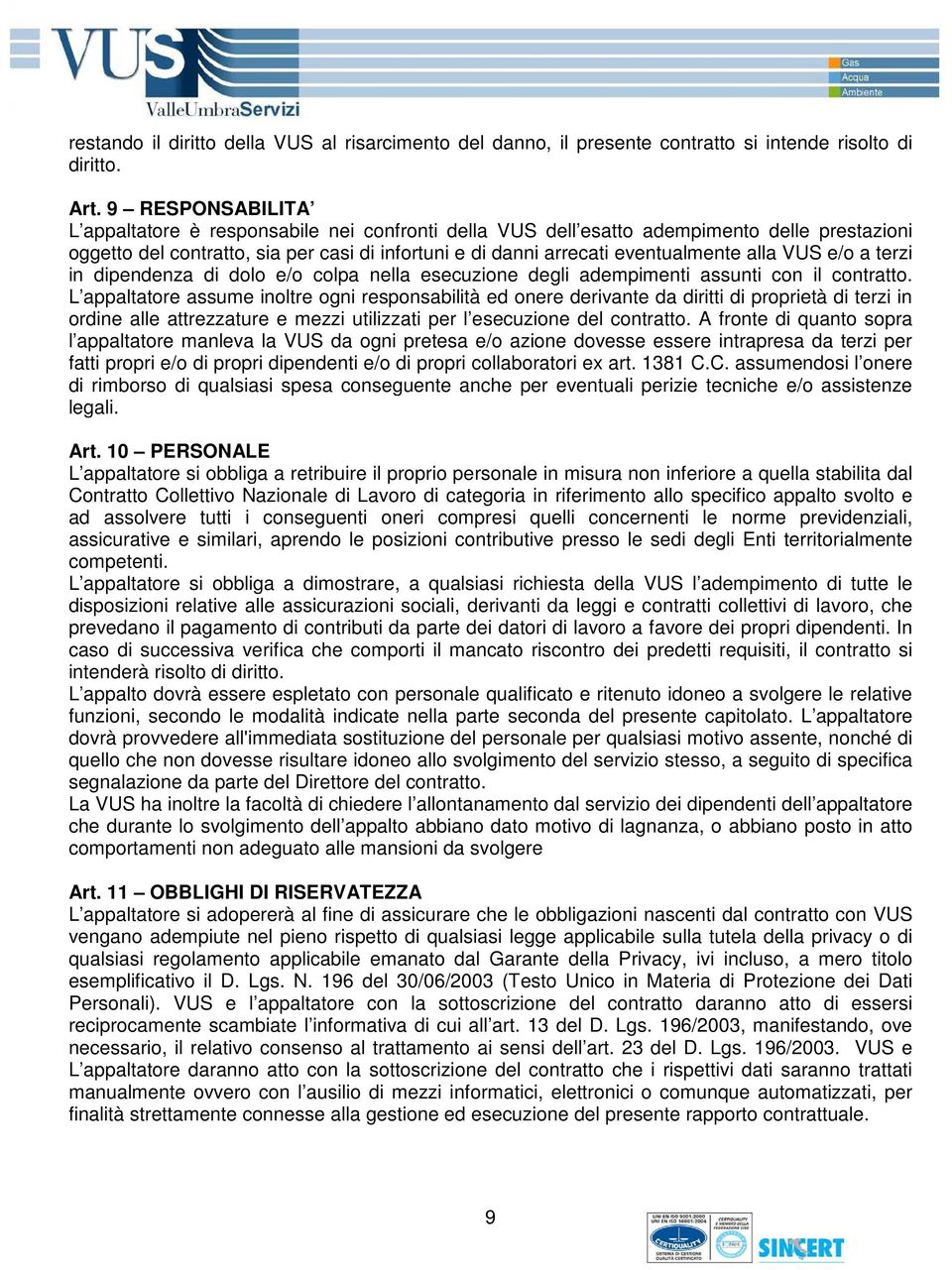 VUS e/o a terzi in dipendenza di dolo e/o colpa nella esecuzione degli adempimenti assunti con il contratto.