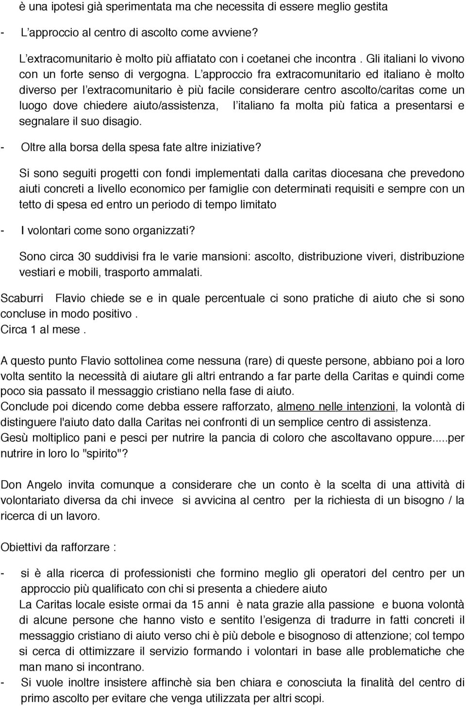 L approccio fra extracomunitario ed italiano è molto diverso per l extracomunitario è più facile considerare centro ascolto/caritas come un luogo dove chiedere aiuto/assistenza, l italiano fa molta