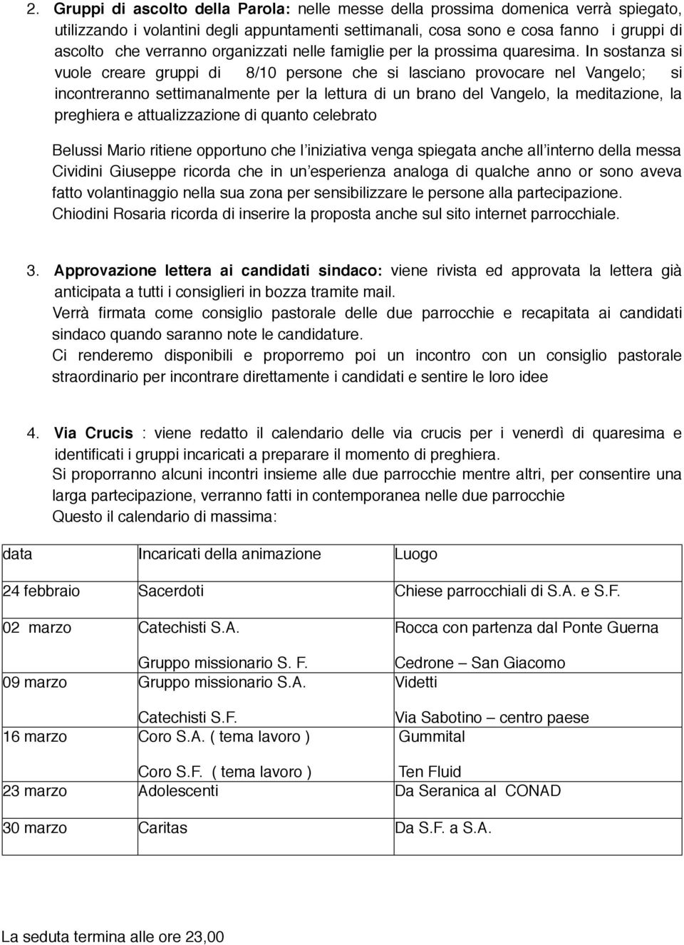 In sostanza si vuole creare gruppi di 8/10 persone che si lasciano provocare nel Vangelo; si incontreranno settimanalmente per la lettura di un brano del Vangelo, la meditazione, la preghiera e