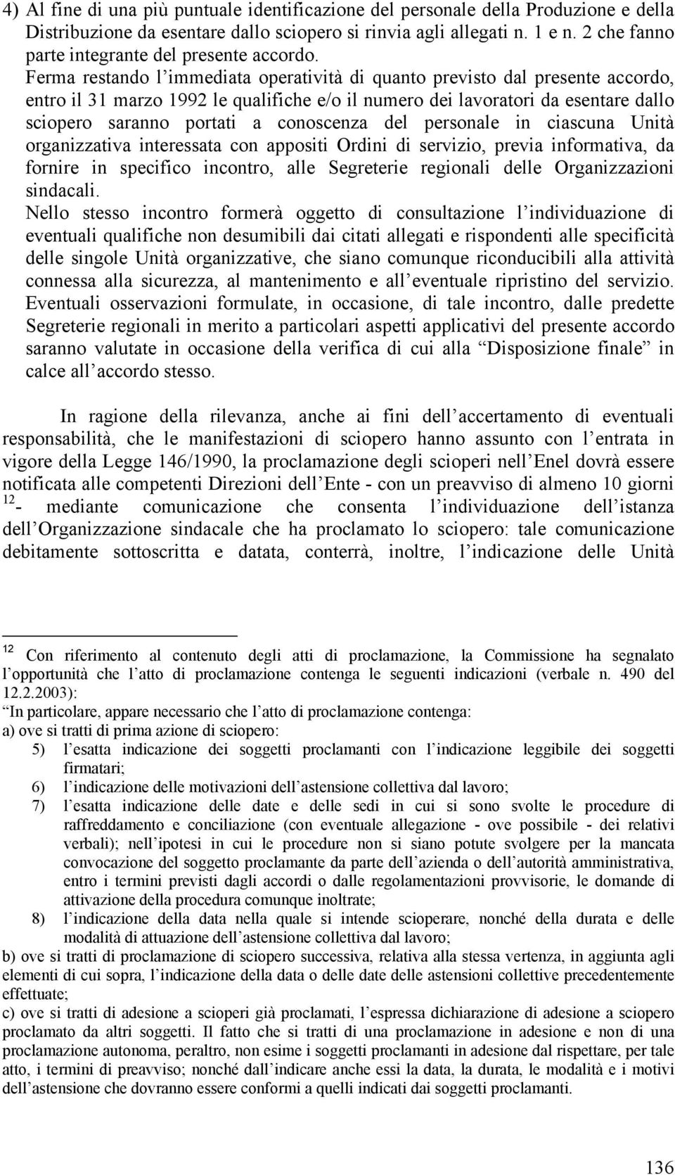 Ferma restando l immediata operatività di quanto previsto dal presente accordo, entro il 31 marzo 1992 le qualifiche e/o il numero dei lavoratori da esentare dallo sciopero saranno portati a