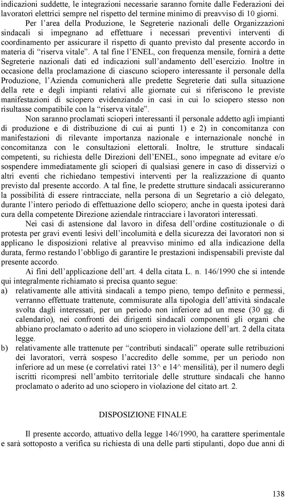 previsto dal presente accordo in materia di riserva vitale. A tal fine l ENEL, con frequenza mensile, fornirà a dette Segreterie nazionali dati ed indicazioni sull andamento dell esercizio.