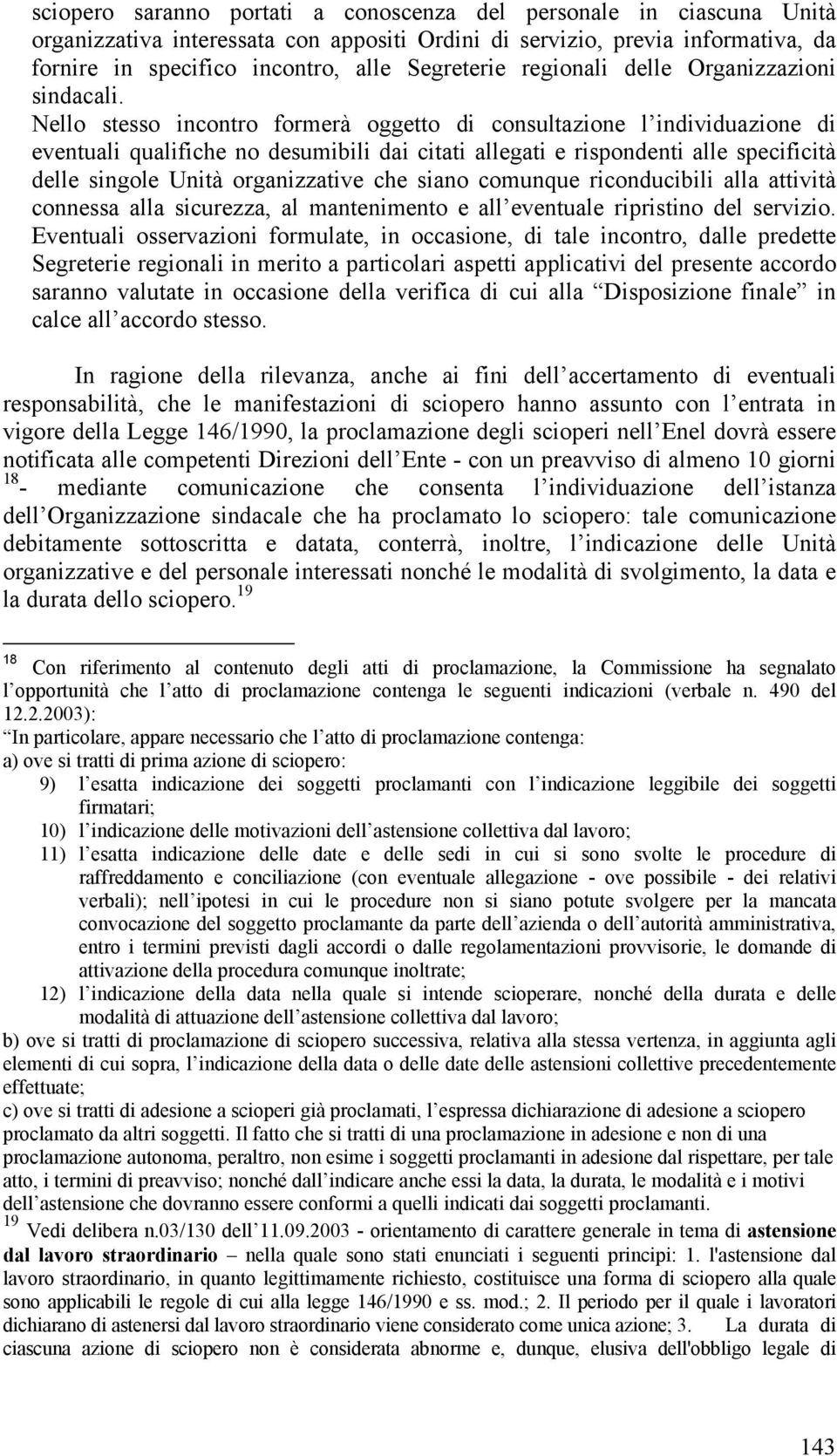 Nello stesso incontro formerà oggetto di consultazione l individuazione di eventuali qualifiche no desumibili dai citati allegati e rispondenti alle specificità delle singole Unità organizzative che