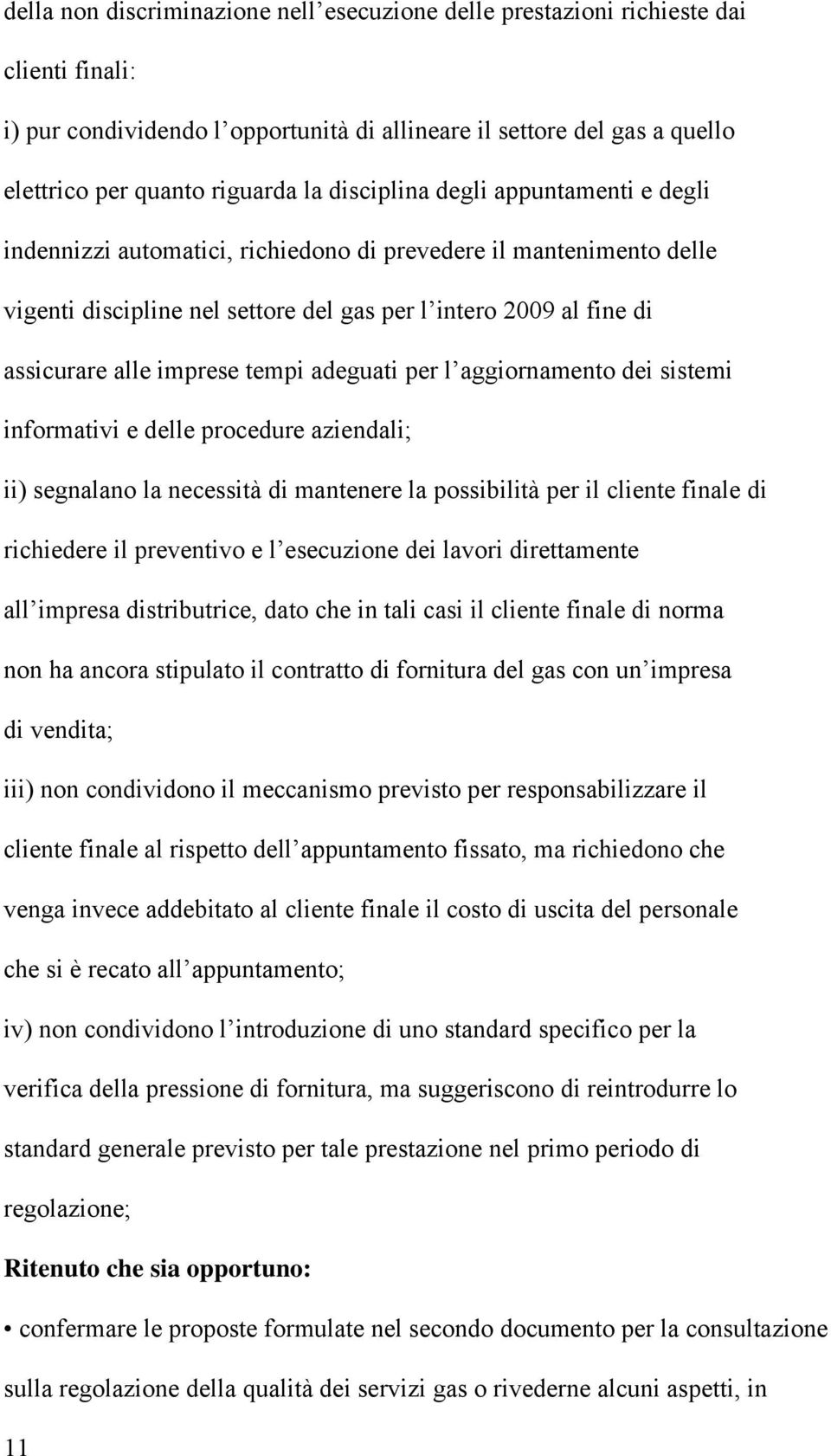 tempi adeguati per l aggiornamento dei sistemi informativi e delle procedure aziendali; ii) segnalano la necessità di mantenere la possibilità per il cliente finale di richiedere il preventivo e l