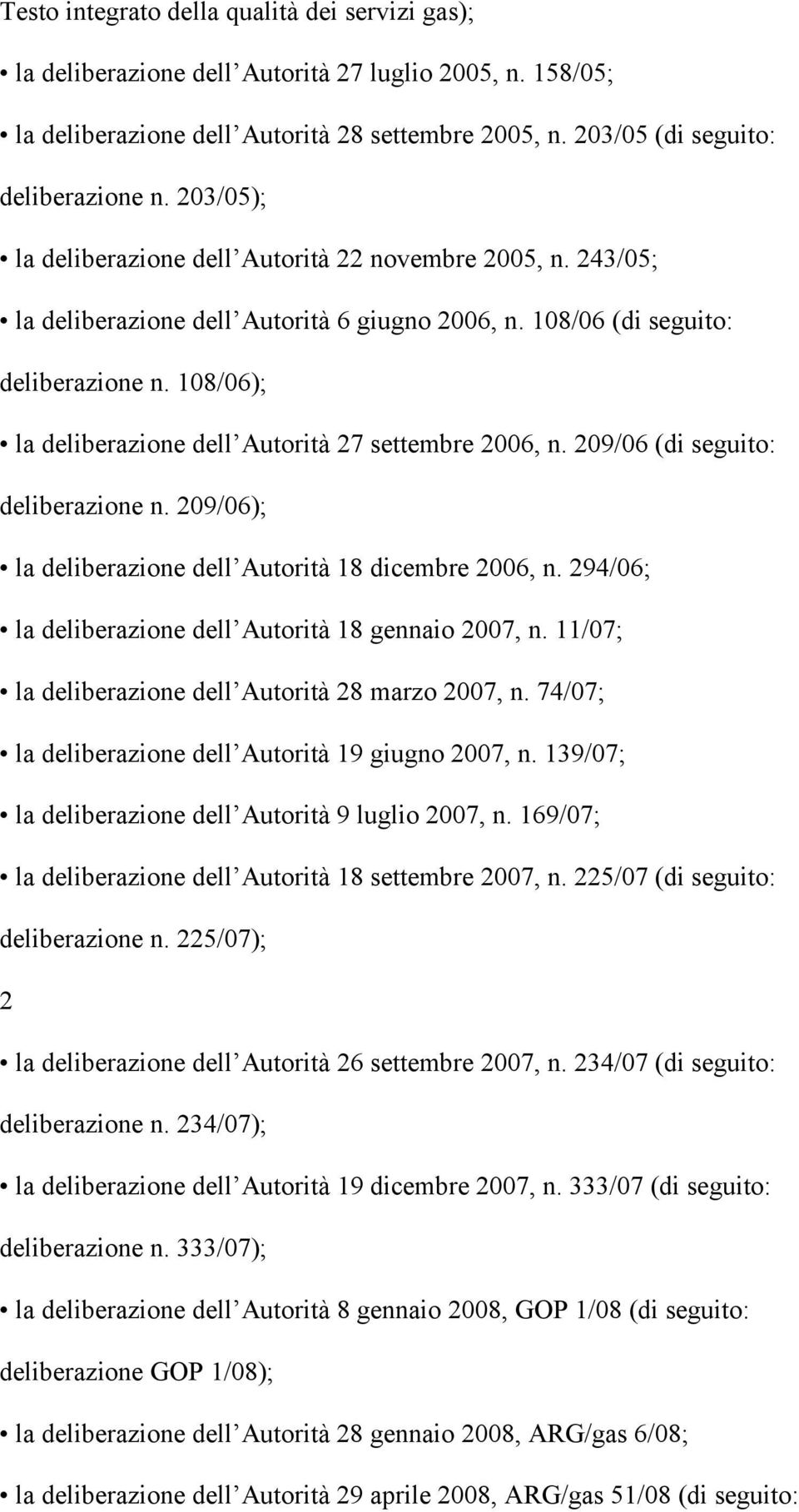 108/06); la deliberazione dell Autorità 27 settembre 2006, n. 209/06 (di seguito: deliberazione n. 209/06); la deliberazione dell Autorità 18 dicembre 2006, n.