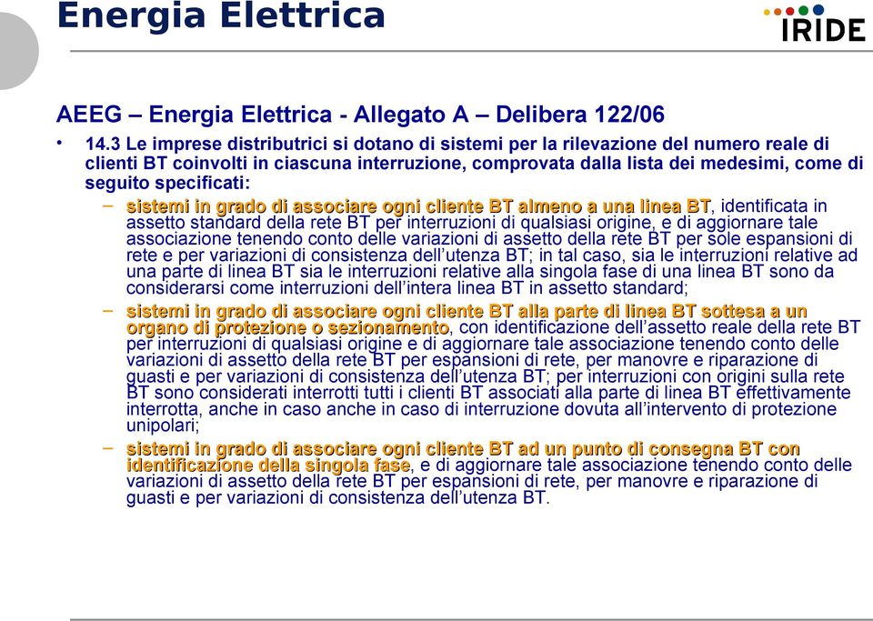 sistemi in grado di associare ogni cliente BT almeno a una linea BT, BT identificata in assetto standard della rete BT per interruzioni di qualsiasi origine, e di aggiornare tale associazione tenendo