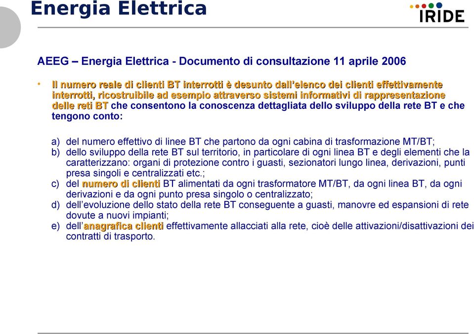 effettivo di linee BT che partono da ogni cabina di trasformazione MT/BT; b) dello sviluppo della rete BT sul territorio, in particolare di ogni linea BT e degli elementi che la caratterizzano: