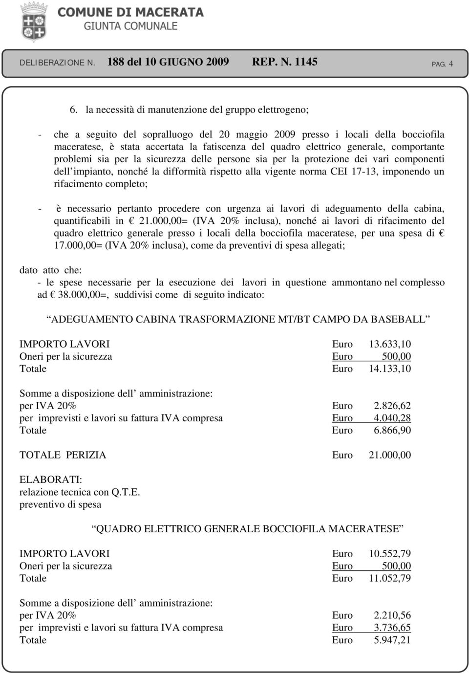 elettrico generale, comportante problemi sia per la sicurezza delle persone sia per la protezione dei vari componenti dell impianto, nonché la difformità rispetto alla vigente norma CEI 17-13,