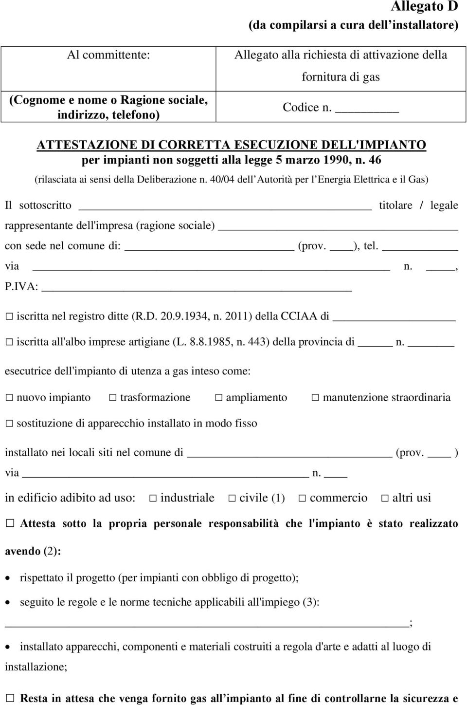 40/04 dell Autorità per l Energia Elettrica e il Gas) Il sottoscritto titolare / legale rappresentante dell'impresa (ragione sociale) con sede nel comune di: (prov. ), tel. via n., P.