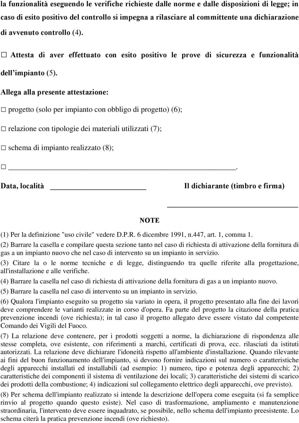 Allega alla presente attestazione: progetto (solo per impianto con obbligo di progetto) (6); relazione con tipologie dei materiali utilizzati (7); schema di impianto realizzato (8);.