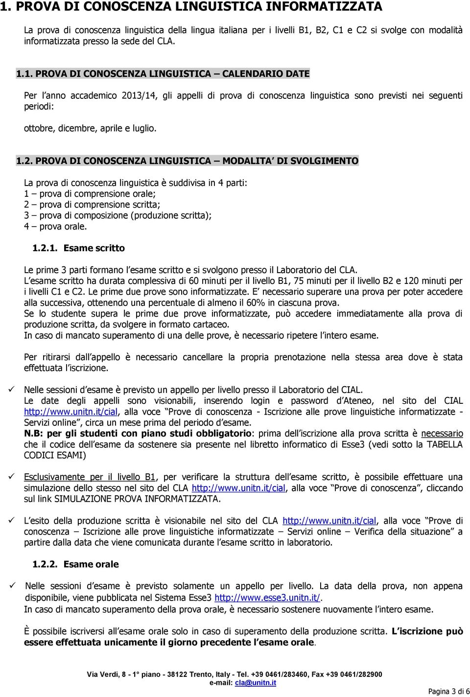 1.2. PROVA DI CONOSCENZA LINGUISTICA MODALITA DI SVOLGIMENTO La prova di conoscenza linguistica è suddivisa in 4 parti: 1 prova di comprensione orale; 2 prova di comprensione scritta; 3 prova di