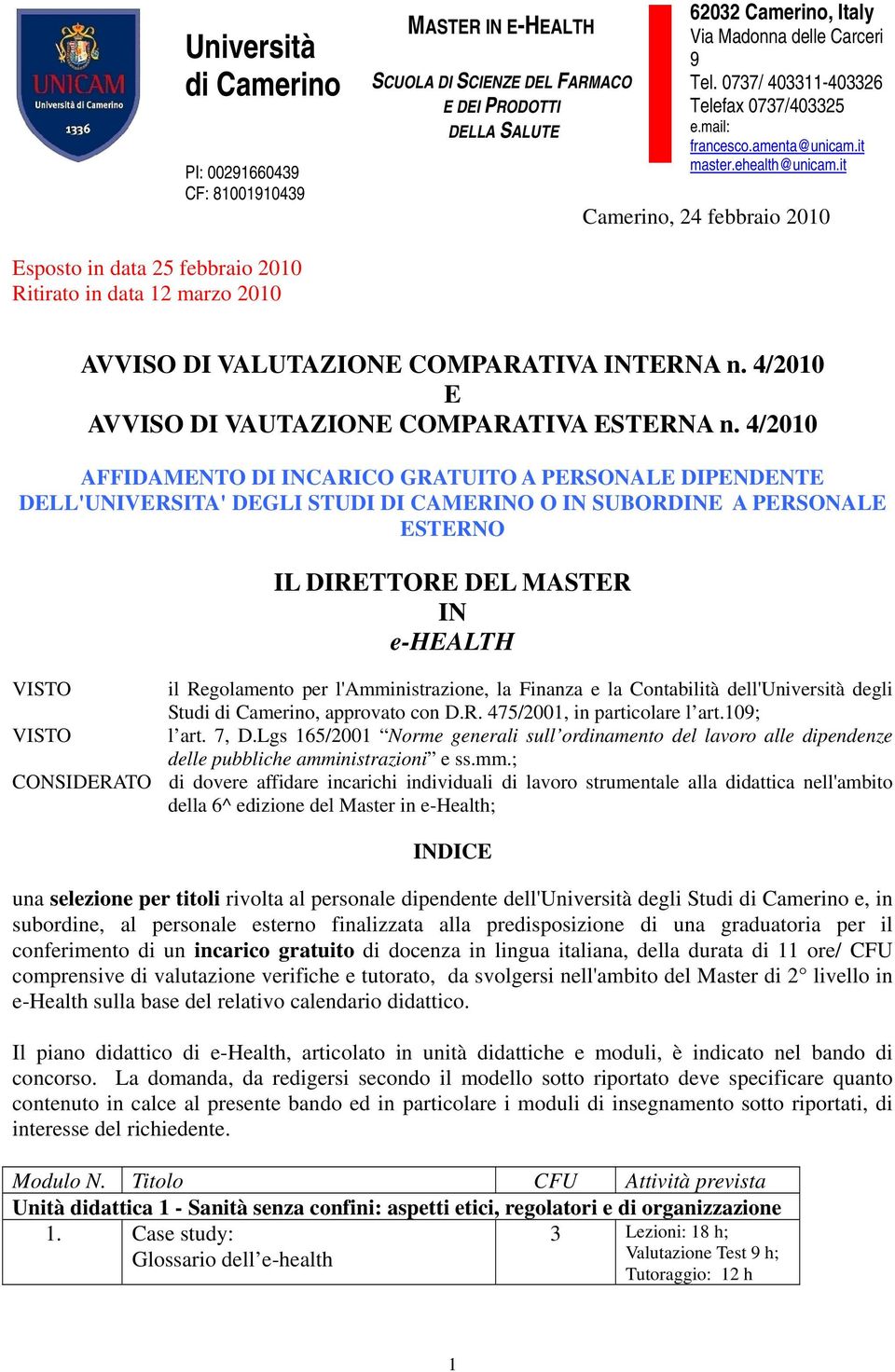 it Camerino, 24 febbraio 2010 Esposto in data 25 febbraio 2010 Ritirato in data 12 marzo 2010 AVVISO DI VALUTAZIONE COMPARATIVA INTERNA n. 4/2010 E AVVISO DI VAUTAZIONE COMPARATIVA ESTERNA n.