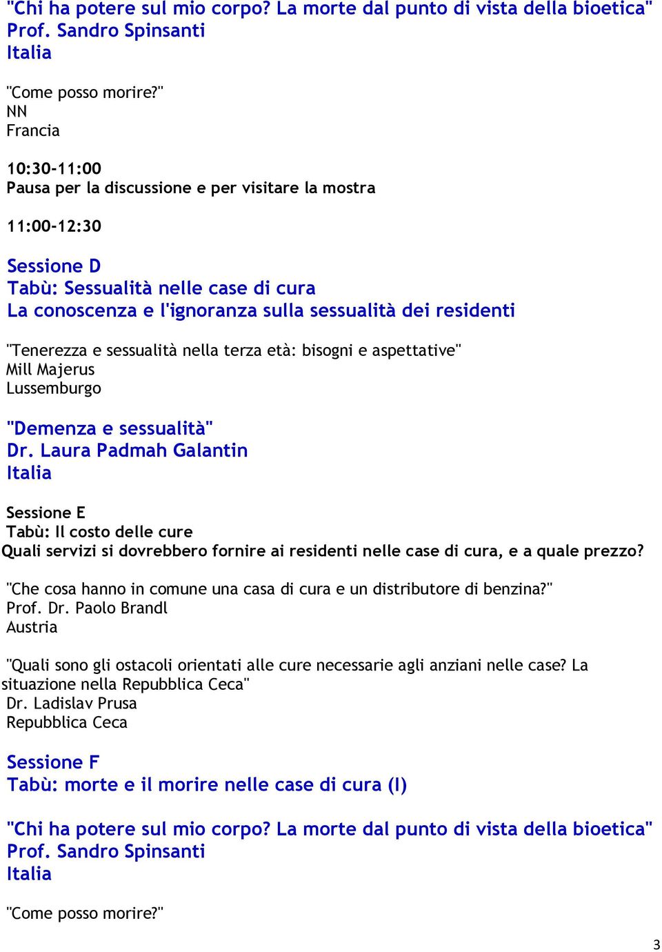 Mill Majerus Lussemburgo "Demenza e sessualità" Dr. Laura Padmah Galantin Sessione E Tabù: Il costo delle cure Quali servizi si dovrebbero fornire ai residenti nelle case di cura, e a quale prezzo?